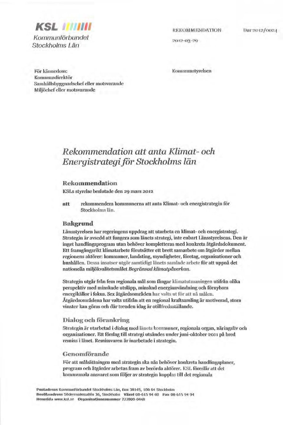 Stockholms län. Bakgrund Länsstyrelsen har regeringens uppdrag att utarbeta en klimat- och cnergistrategi. Strategin är avsedd att fungera som länets strategi, inte enbart Länsstyrelsens.