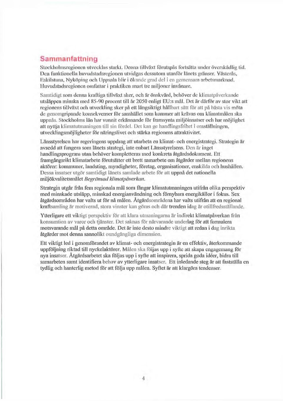 Samtidigt som denna kraftiga tillväxt sker, och är önskvärd, behöver de klimatpåverkande utsläppen minska med 85-90 procent lill är 2050 enligl EU:s mål.