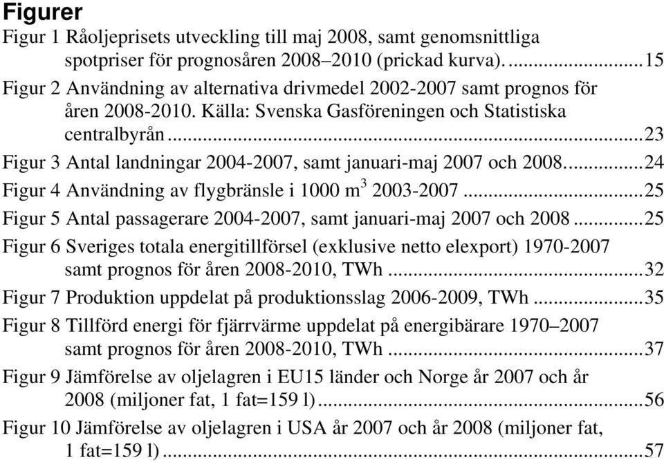 ..23 Figur 3 Antal landningar 2004-2007, samt januari-maj 2007 och 2008...24 Figur 4 Användning av flygbränsle i 1000 m 3 2003-2007.