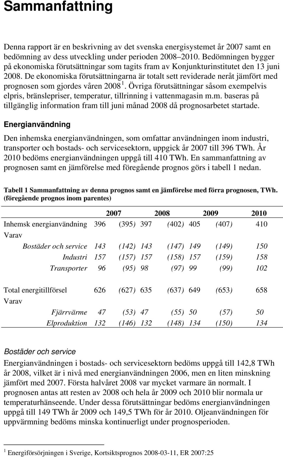 De ekonomiska förutsättningarna är totalt sett reviderade neråt jämfört med prognosen som gjordes våren 2008 1.