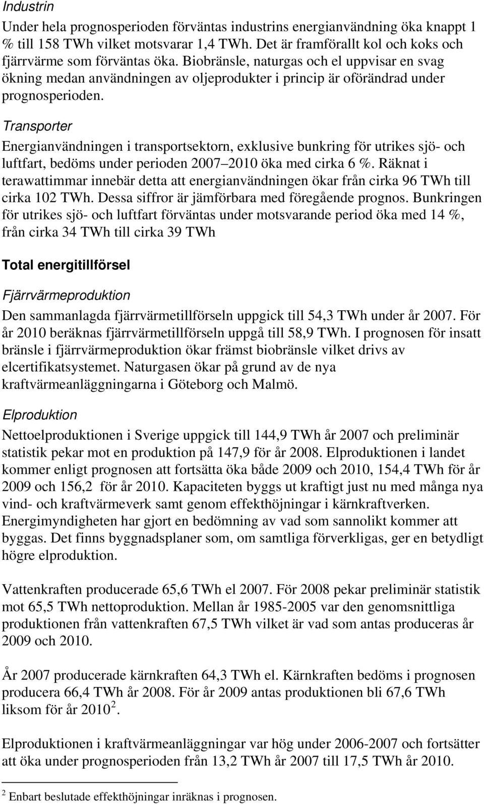 Transporter Energianvändningen i transportsektorn, exklusive bunkring för utrikes sjö- och luftfart, bedöms under perioden 2007 2010 öka med cirka 6 %.