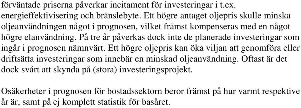 På tre år påverkas dock inte de planerade investeringar som ingår i prognosen nämnvärt.