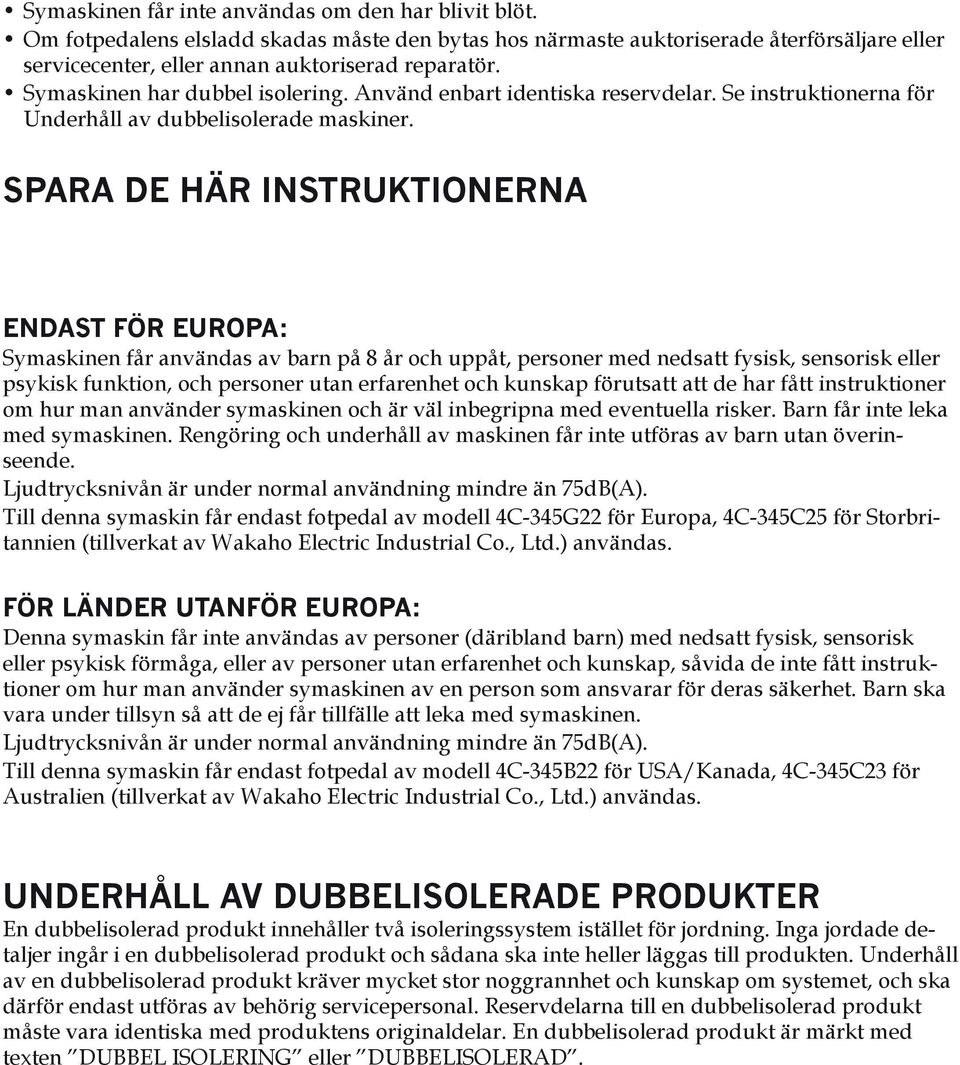 SPARA DE HÄR INSTRUKTIONERNA ENDAST FÖR EUROPA: Symaskinen får användas av barn på 8 år och uppåt, personer med nedsatt fysisk, sensorisk eller psykisk funktion, och personer utan erfarenhet och