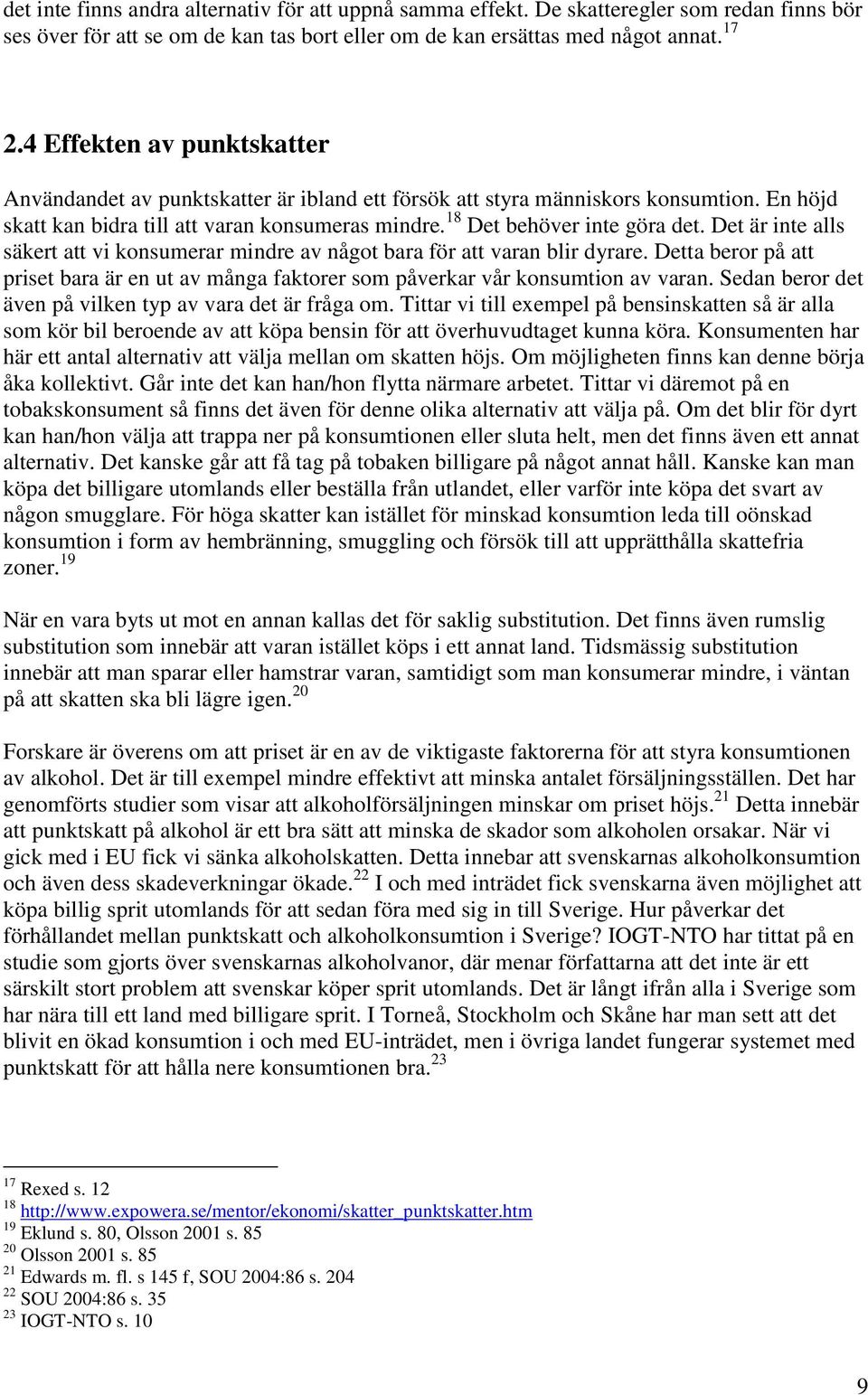 Det är inte alls säkert att vi konsumerar mindre av något bara för att varan blir dyrare. Detta beror på att priset bara är en ut av många faktorer som påverkar vår konsumtion av varan.