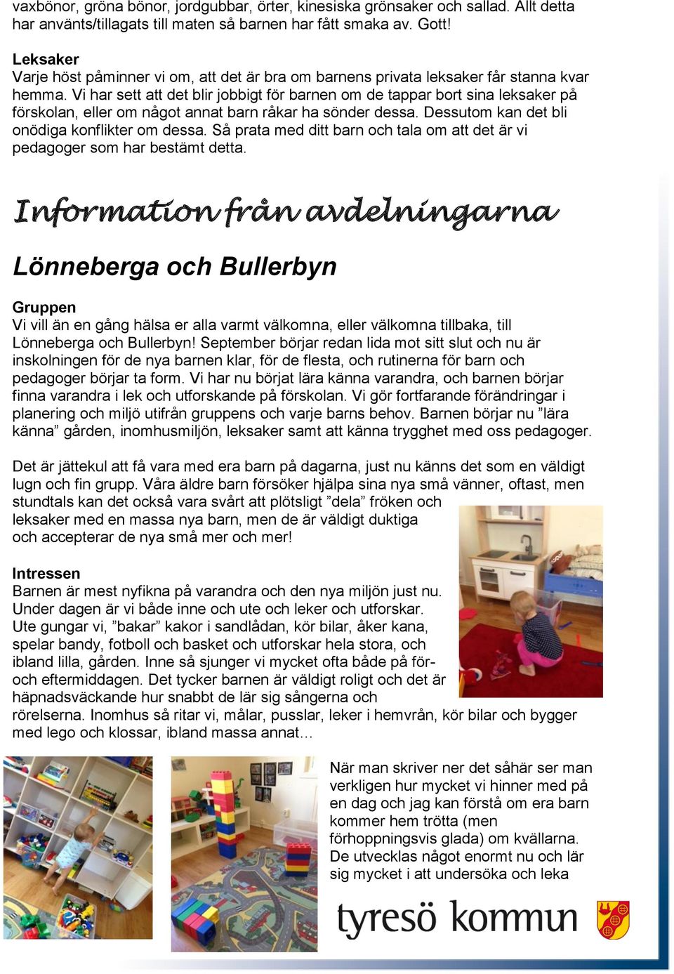 Vi har sett att det blir jobbigt för barnen om de tappar bort sina leksaker på förskolan, eller om något annat barn råkar ha sönder dessa. Dessutom kan det bli onödiga konflikter om dessa.