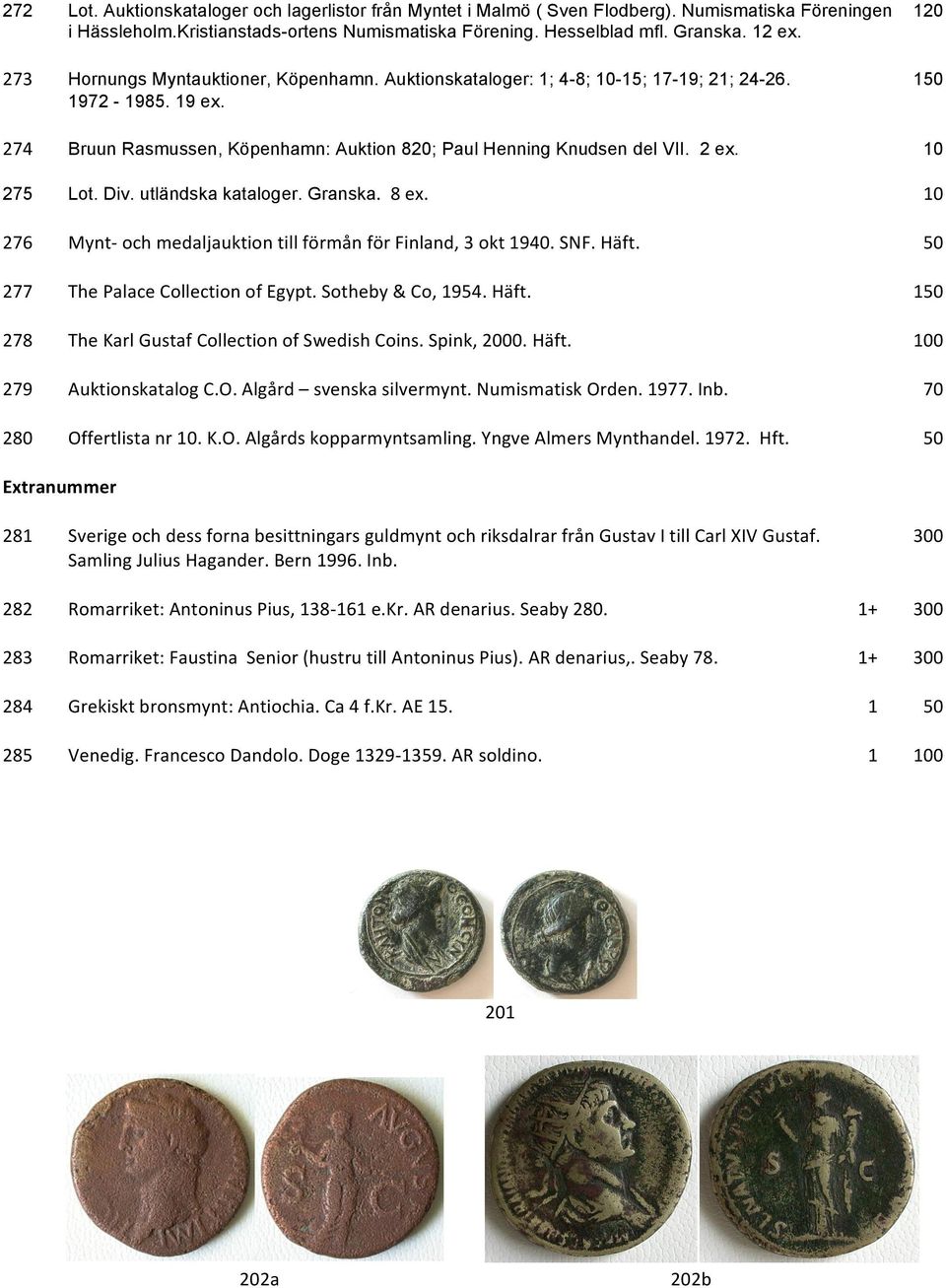 10 275 Lot. Div. utländska kataloger. Granska. 8 ex. 10 276 Mynt- och medaljauktion till förmån för Finland, 3 okt 1940. SNF. Häft. 50 277 The Palace Collection of Egypt. Sotheby & Co, 1954. Häft. 150 278 The Karl Gustaf Collection of Swedish Coins.