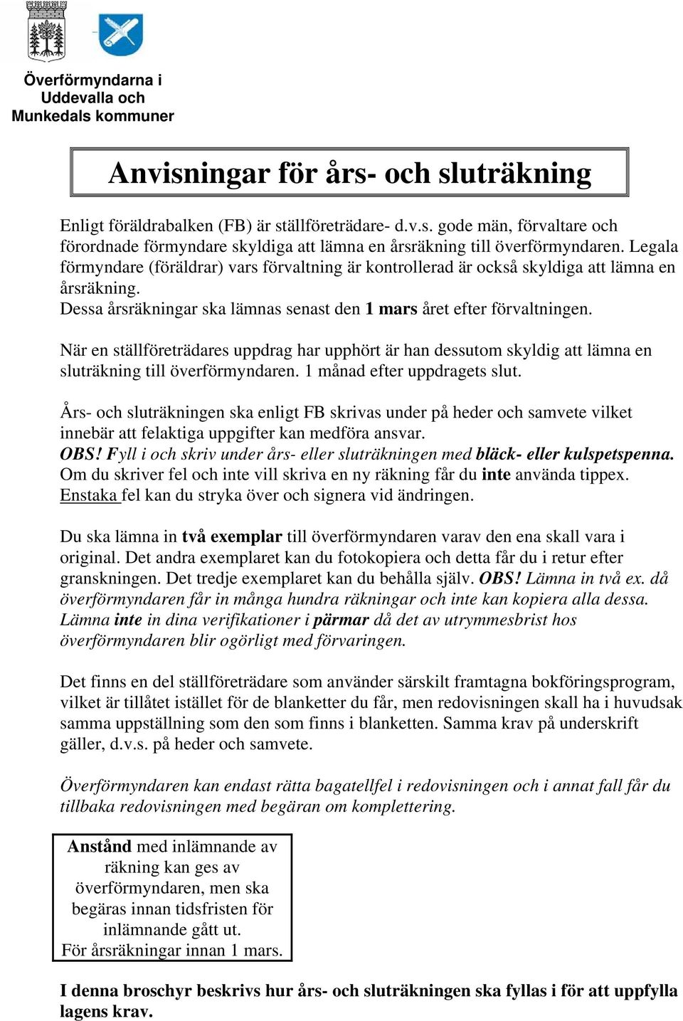 När en ställföreträdares uppdrag har upphört är han dessutom skyldig att lämna en sluträkning till överförmyndaren. 1 månad efter uppdragets slut.