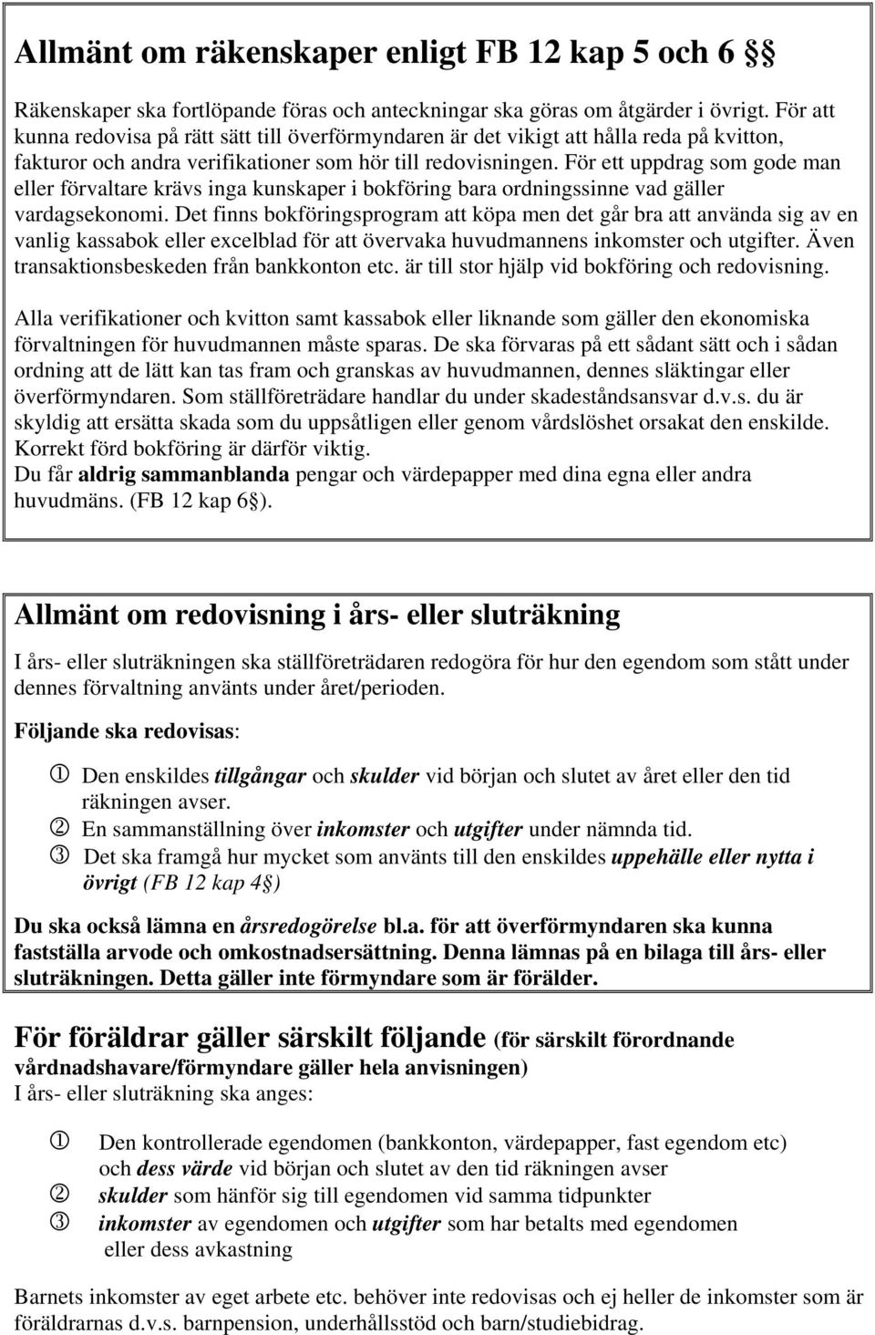 För ett uppdrag som gode man eller förvaltare krävs inga kunskaper i bokföring bara ordningssinne vad gäller vardagsekonomi.
