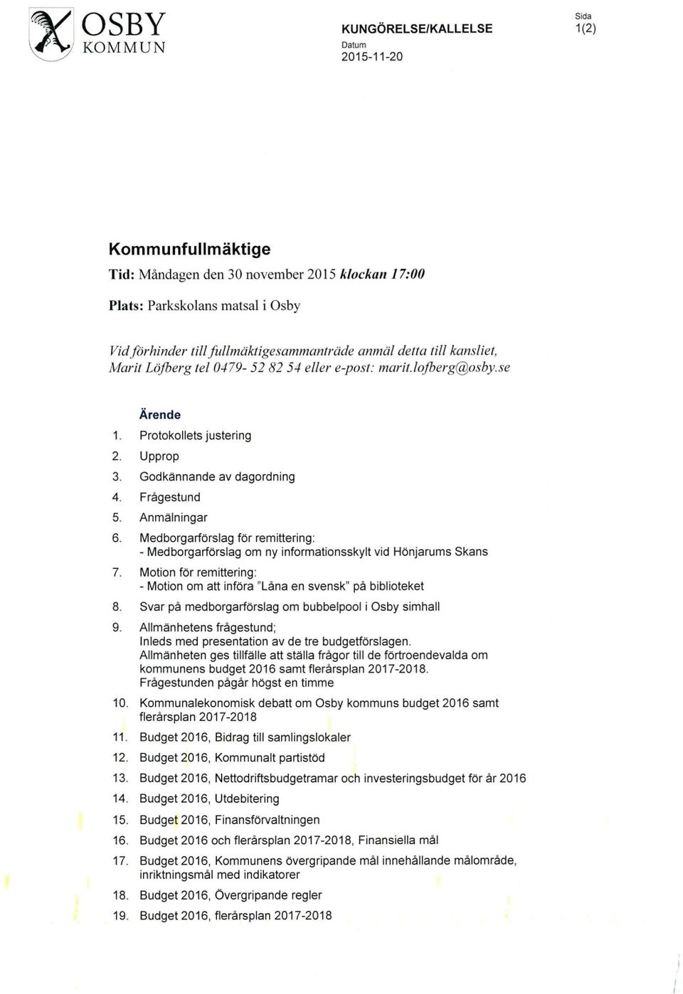 Medborgarförslag för remittering: - Medborgarförslag om ny informationsskylt vid Hönjarums Skans 7. Motion för remittering: - Motion om att införa "Låna en svensk" på biblioteket 8.