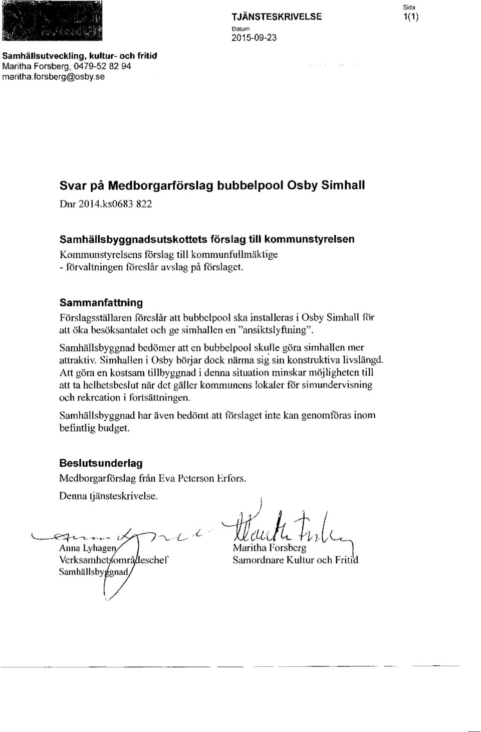 Sammanfattning Förslagsställaren föreslår att bubbelpool ska installeras i Osby Simhall för att öka besöksantalet och ge simhallen en "ansiktslyftning".
