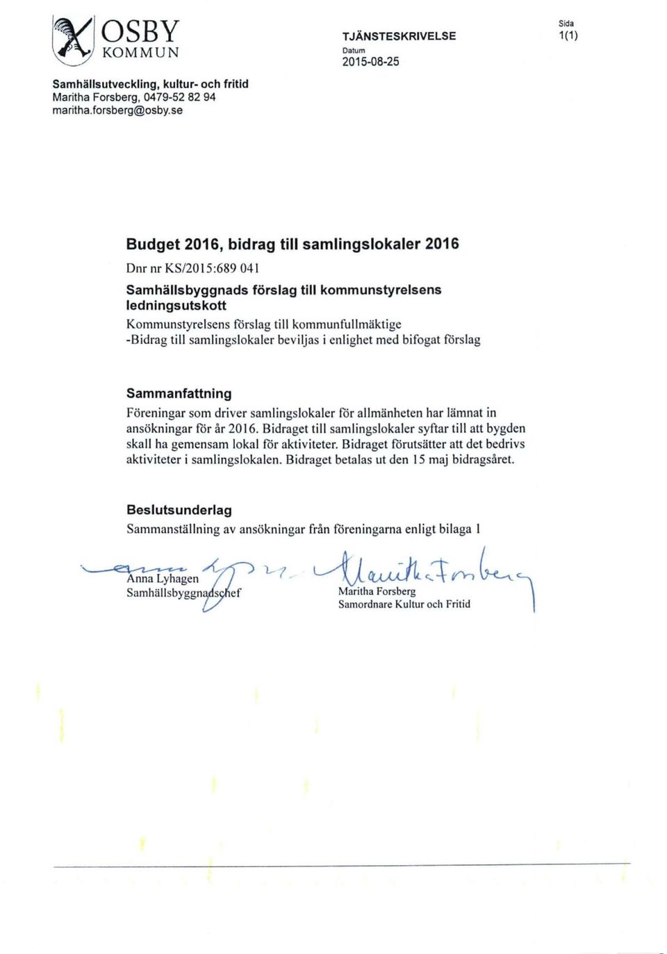 samlingslokaler beviljas i enlighet med bifogat förslag Sammanfattning Föreningar som driver samlingslokaler för allmänheten har lämnat in ansökningar för år 2016.
