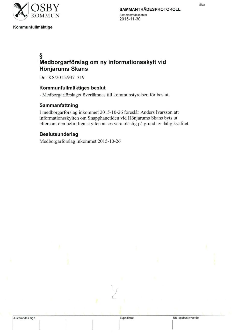 Sammanfattning I medborgarförslag inkommet 2015-10-26 föreslår Anders Ivarsson att informationsskylten om Snapphanetiden vid Hönjarums Skans byts