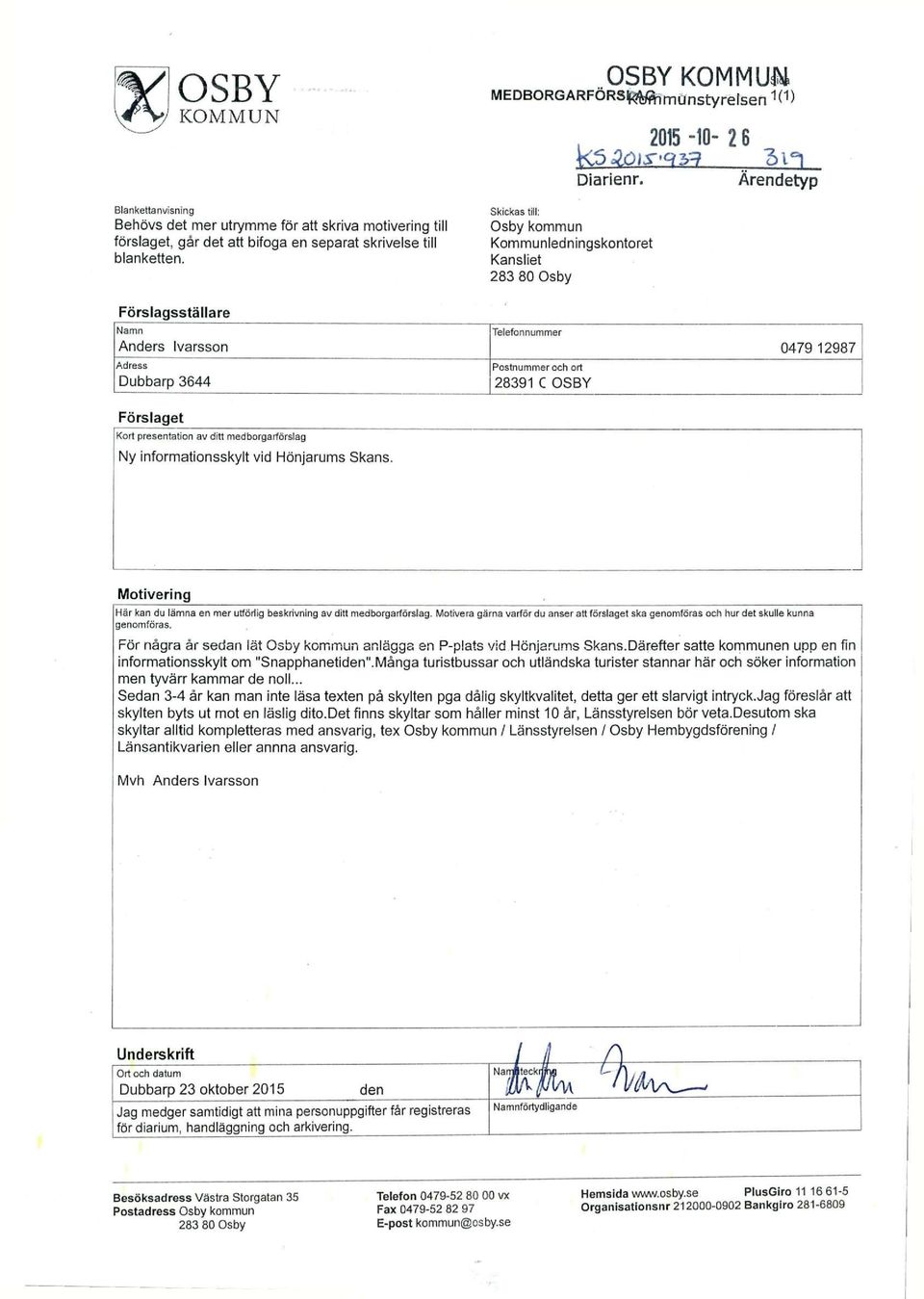 Skickas till: Osby kommun Kommunledningskontoret Kansliet 283 80 Osby Förslagsställare Namn Anders Ivarsson Adress Dubbarp 3644 Förslaget Kort presentation av ditt medborgarförslag Ny