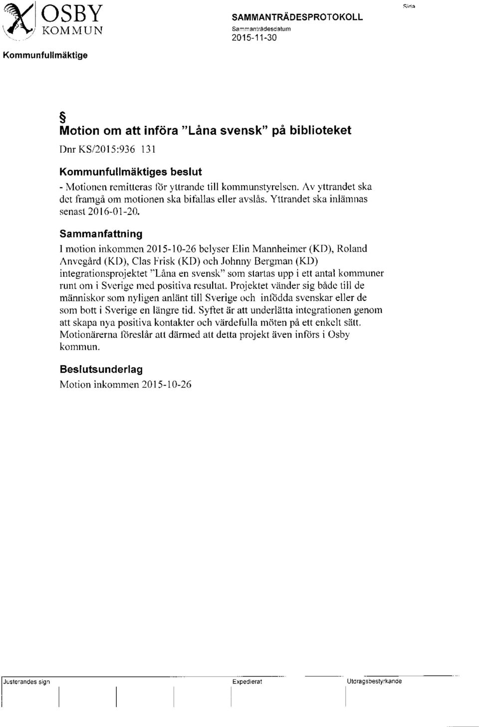 Sammanfattning I motion inkommen 2015-10-26 belyser Elin Mannheimer (KD), Roland Anvegård (KD), Clas Frisk (KD) och Johnny Bergman (KD) integrationsprojektet "Låna en svensk" som startas upp i ett