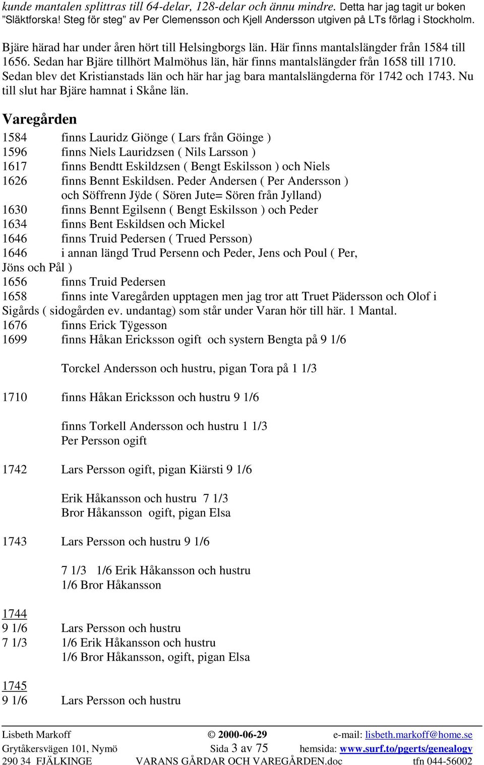 Sedan blev det Kristianstads län och här har jag bara mantalslängderna för 1742 och 1743. Nu till slut har Bjäre hamnat i Skåne län.