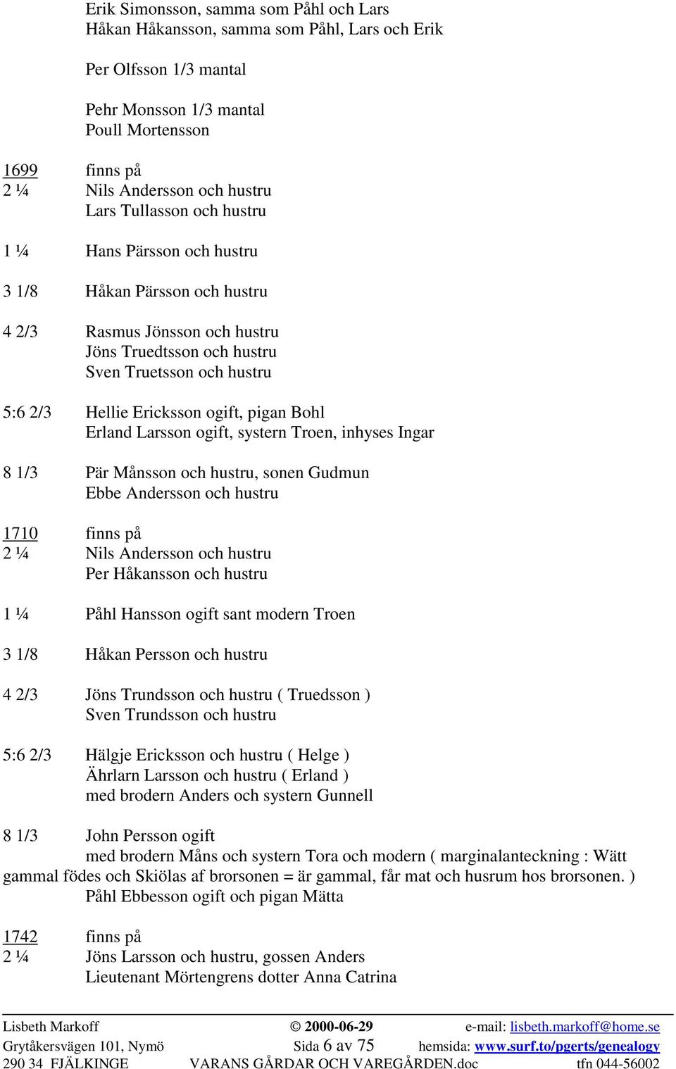 pigan Bohl Erland Larsson ogift, systern Troen, inhyses Ingar 8 1/3 Pär Månsson och hustru, sonen Gudmun Ebbe Andersson och hustru 1710 finns på 2 ¼ Nils Andersson och hustru Per Håkansson och hustru