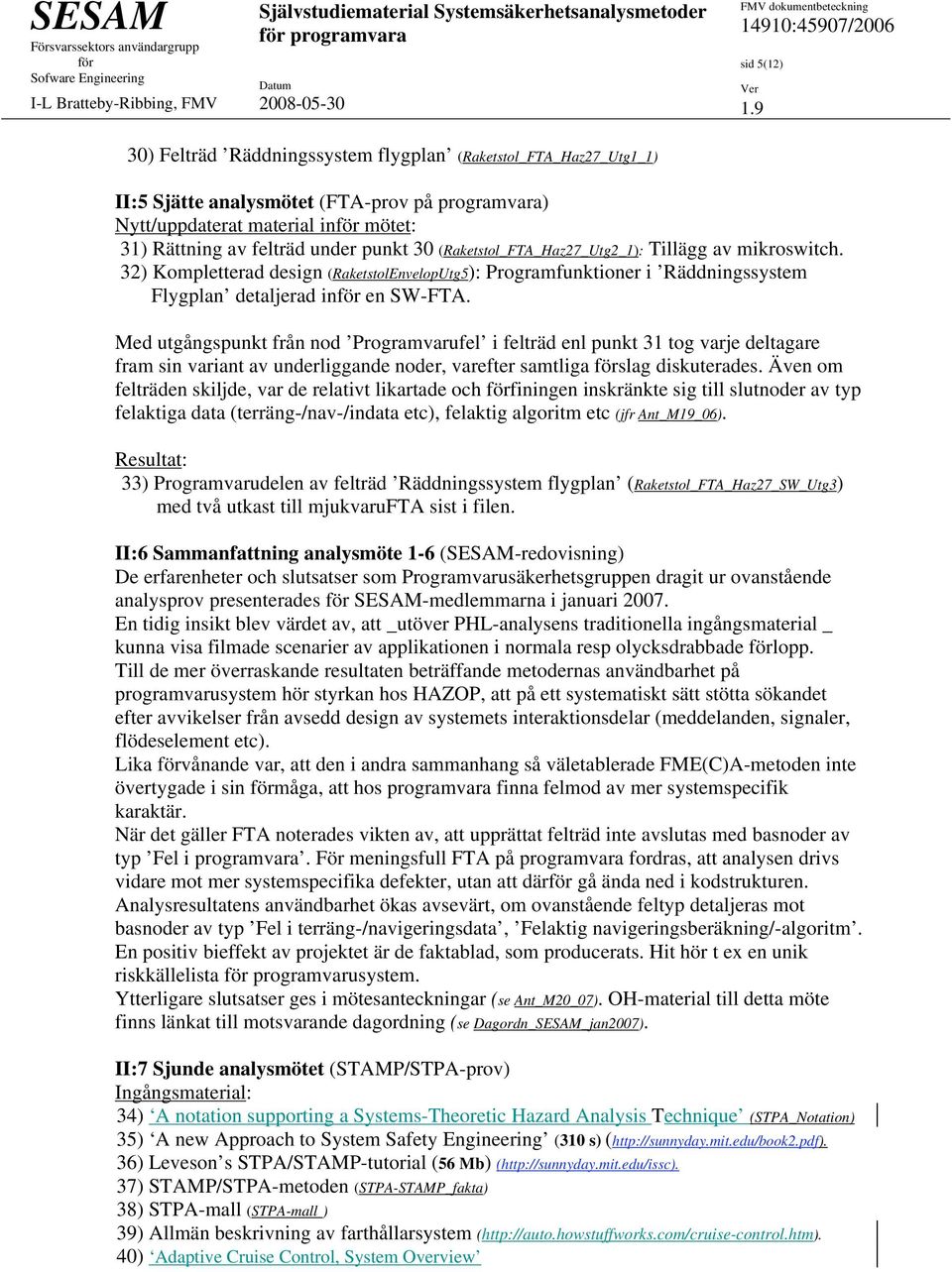 Med utgångspunkt från nod Programvarufel i felträd enl punkt 31 tog varje deltagare fram sin variant av underliggande noder, varefter samtliga slag diskuterades.