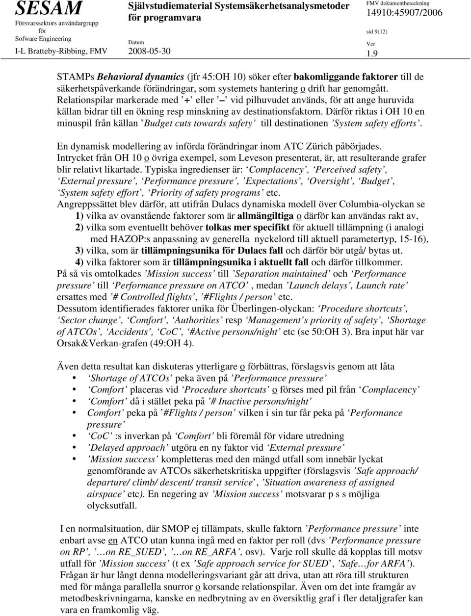 Där riktas i OH 10 en minuspil från källan Budget cuts towards safety till destinationen System safety efforts. En dynamisk modellering av inda ändringar inom ATC Zürich påbörjades.