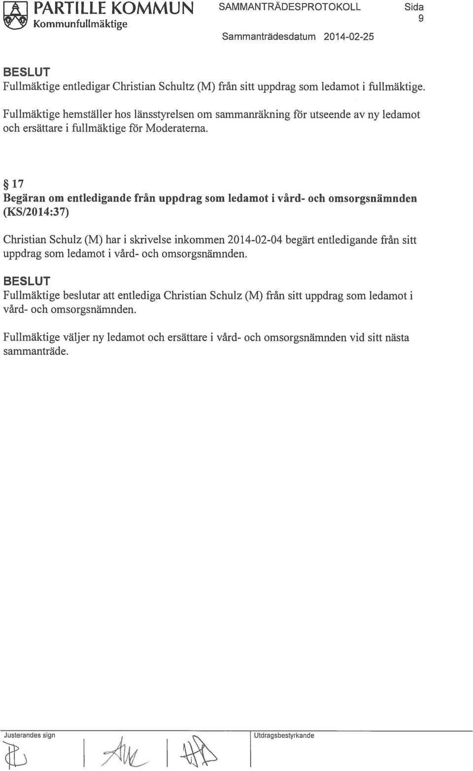 17 Begäran om entledigande från uppdrag som ledamot i vård- och omsorgsnämnden (KS/2014:37) Christian Schulz (M) har i skrivelse inkommen 20 14-02-04 begärt entledigande från