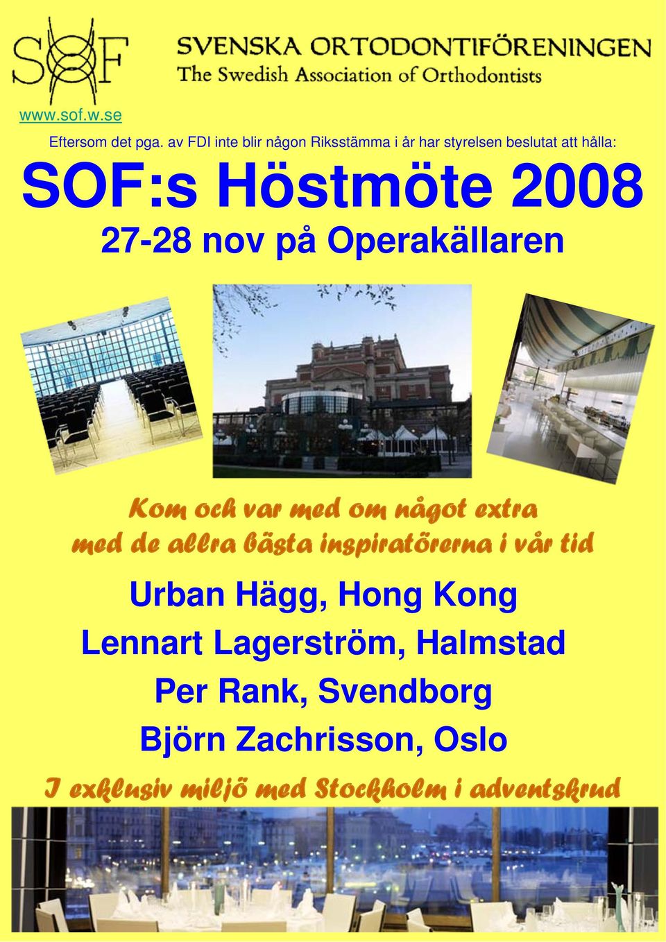 2008 27-28 nov på Operakällaren Kom och var med om något extra med de allra bästa