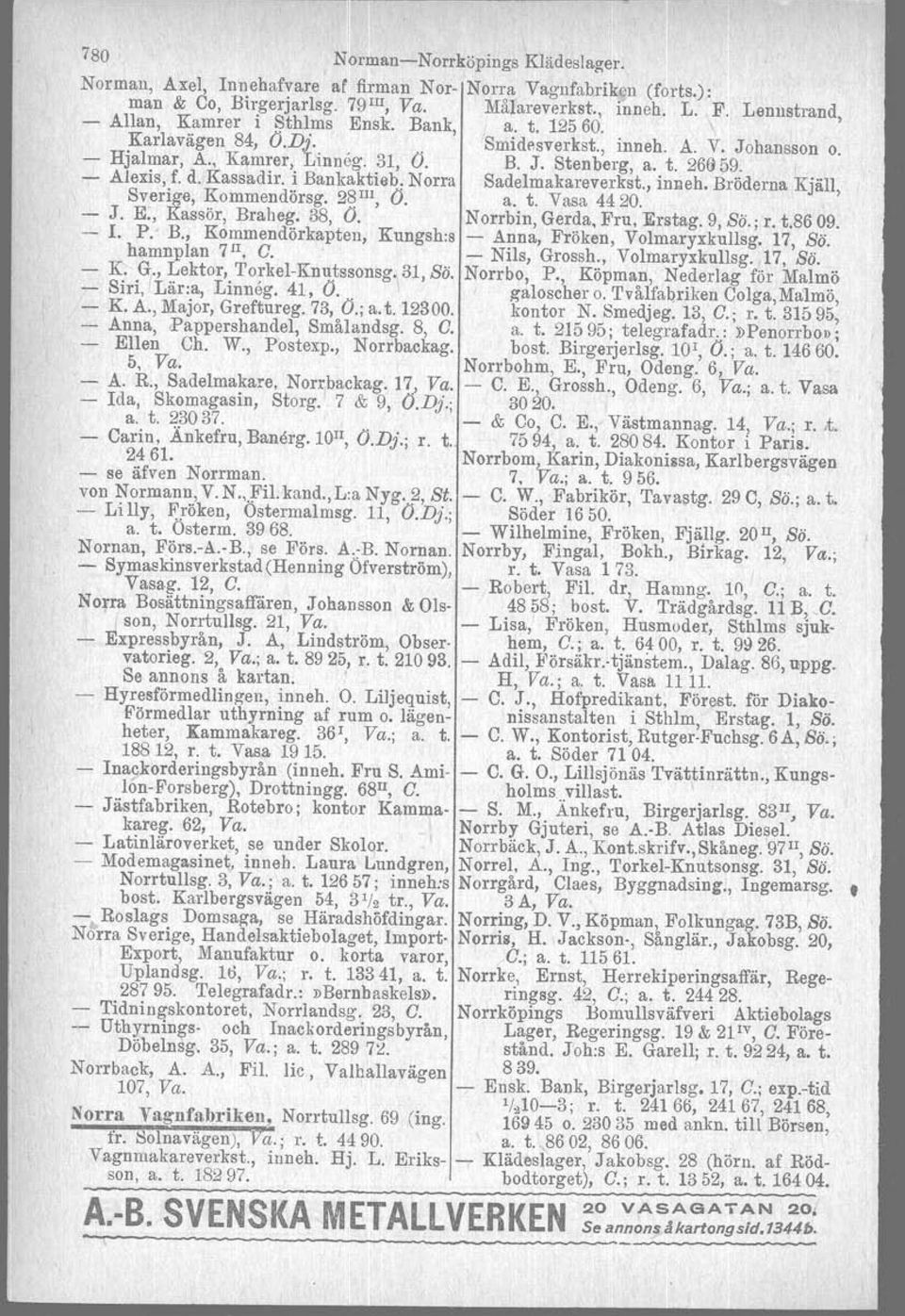 i Bankaktiah. Norra Sverige, Kommendörsg. 2~III, (J. Sadelmakareverkst., a. t. Vasa 4420. inneh, Bröderna Kjäll, J. E., Kassör, Braheg. 38, (J. Norrbin, Gerda, Fru, Erstag. 9, Sö.; r. t.86 09. L P. B., Kommendörkapten, Kungsh:s Anna, Fröken, Volmaryxkullsg.