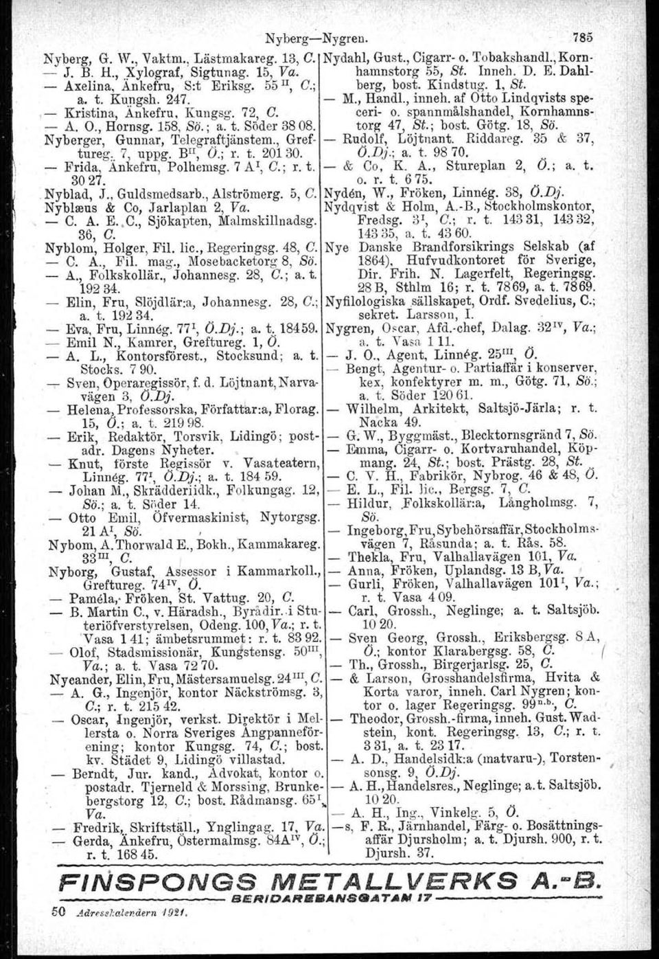 spannmålshandel, Kornhamns A. O., Hornsg. 158, ss., a. t. Söder 3808. torg 47, St.; bost. Götg. 18, Bö. Nyberger, Gunnar, TelegraJtjänstem., Gref Rudolf,. Löjtnant. Riddareg. 35 & 37, tureg. 7, uppg.