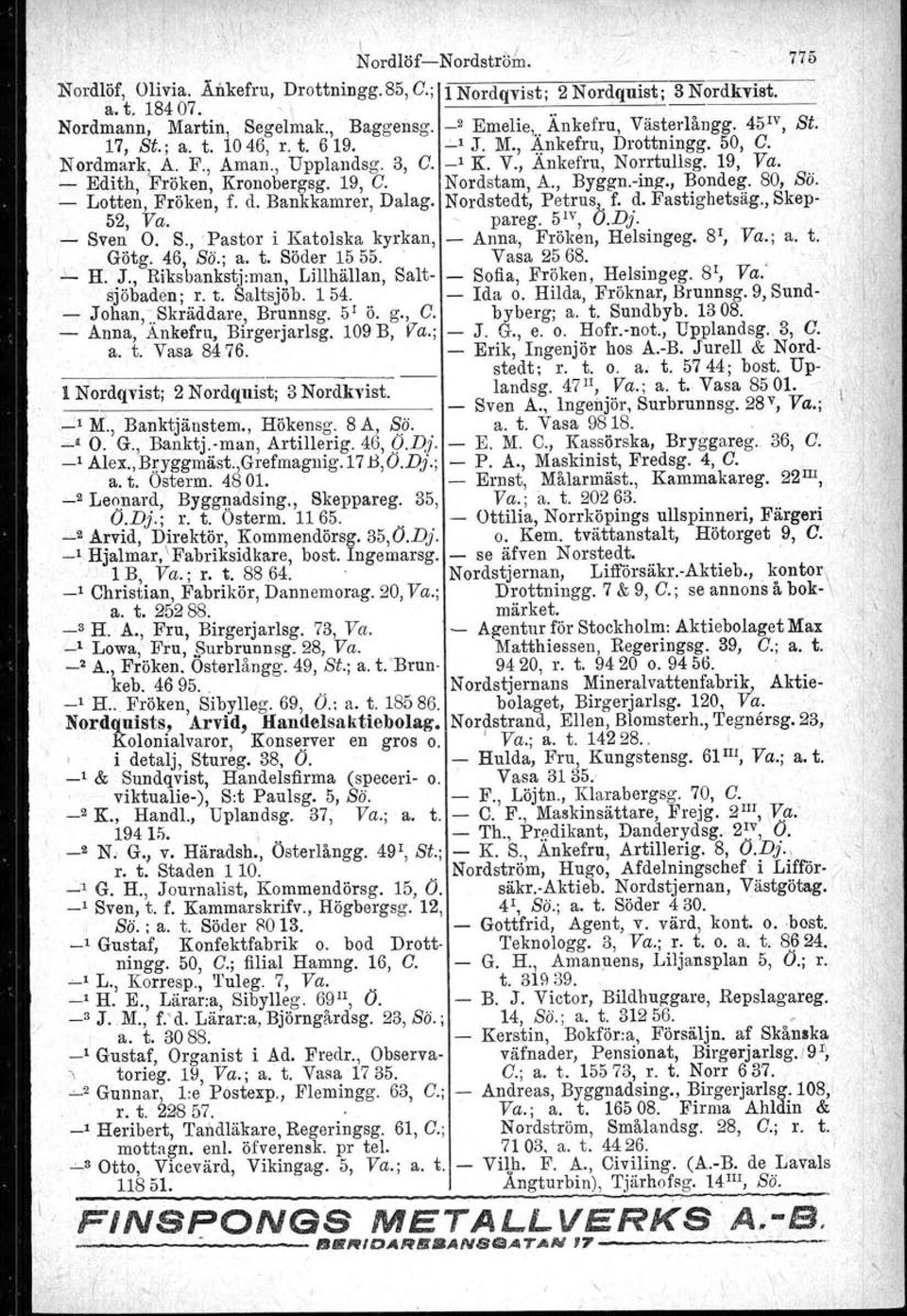 . Edith, Fröken, Kronobergsg. 19, C. Nordstam, A., Byggn.ing., Bondeg. 80, Sö. Lotten, Fröken, f. d. Bankkamrer, Dalag. Nordstedt, Petrus" f. d. Fastighetsäg., Skep 52, Va. pareg. 5 IV, u.dj. Sven O.