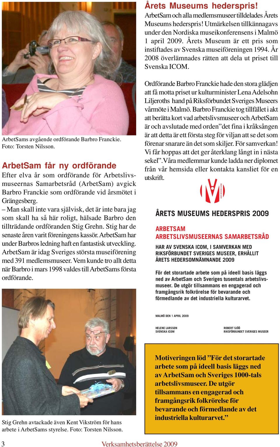 Foto: Torsten Nilsson. ArbetSam får ny ordförande Efter elva år som ordförande för Arbetslivsmuseernas Samarbetsråd (ArbetSam) avgick Barbro Franckie som ordförande vid årsmötet i Grängesberg.