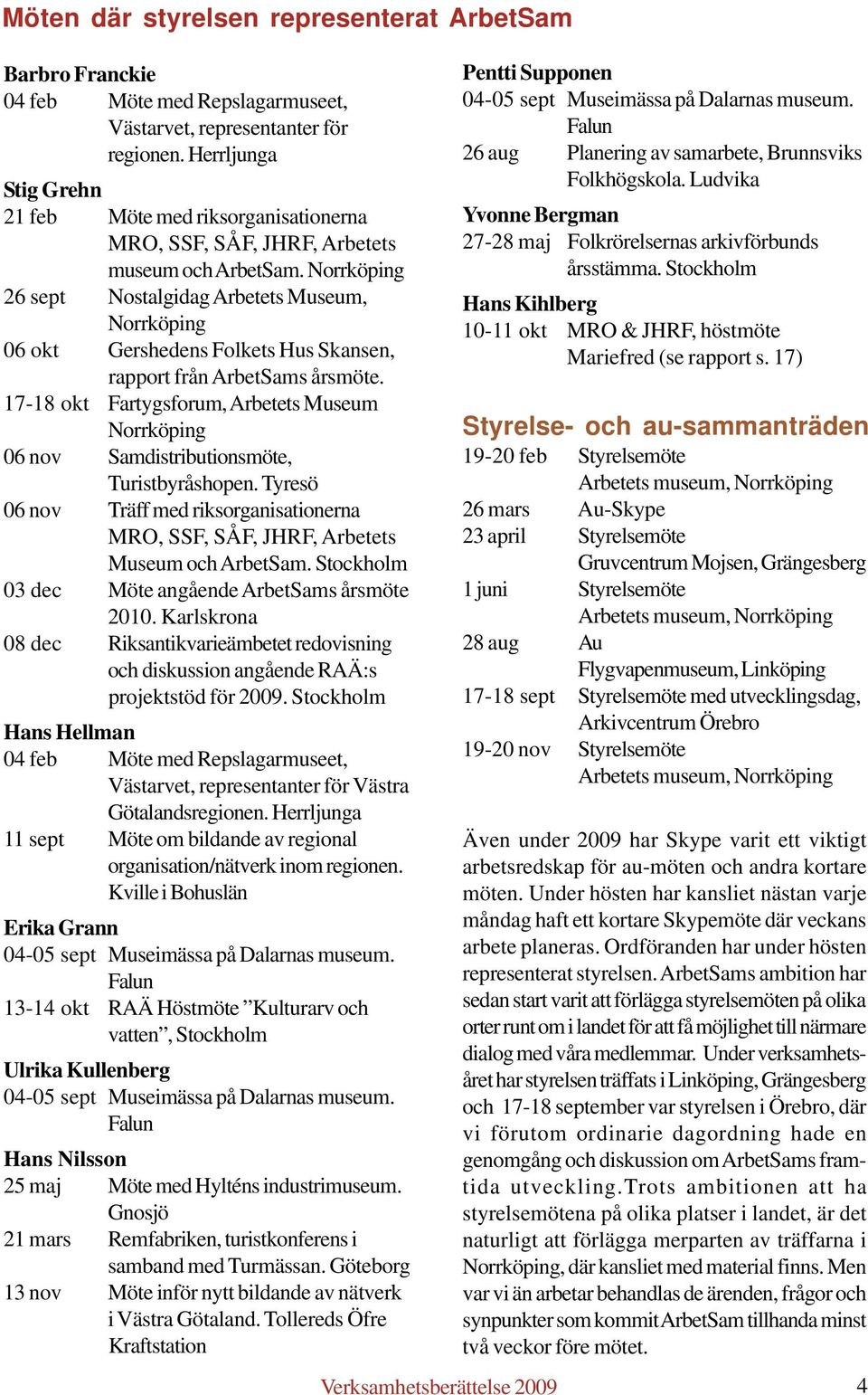 Norrköping 26 sept Nostalgidag Arbetets Museum, Norrköping 06 okt Gershedens Folkets Hus Skansen, rapport från ArbetSams årsmöte.