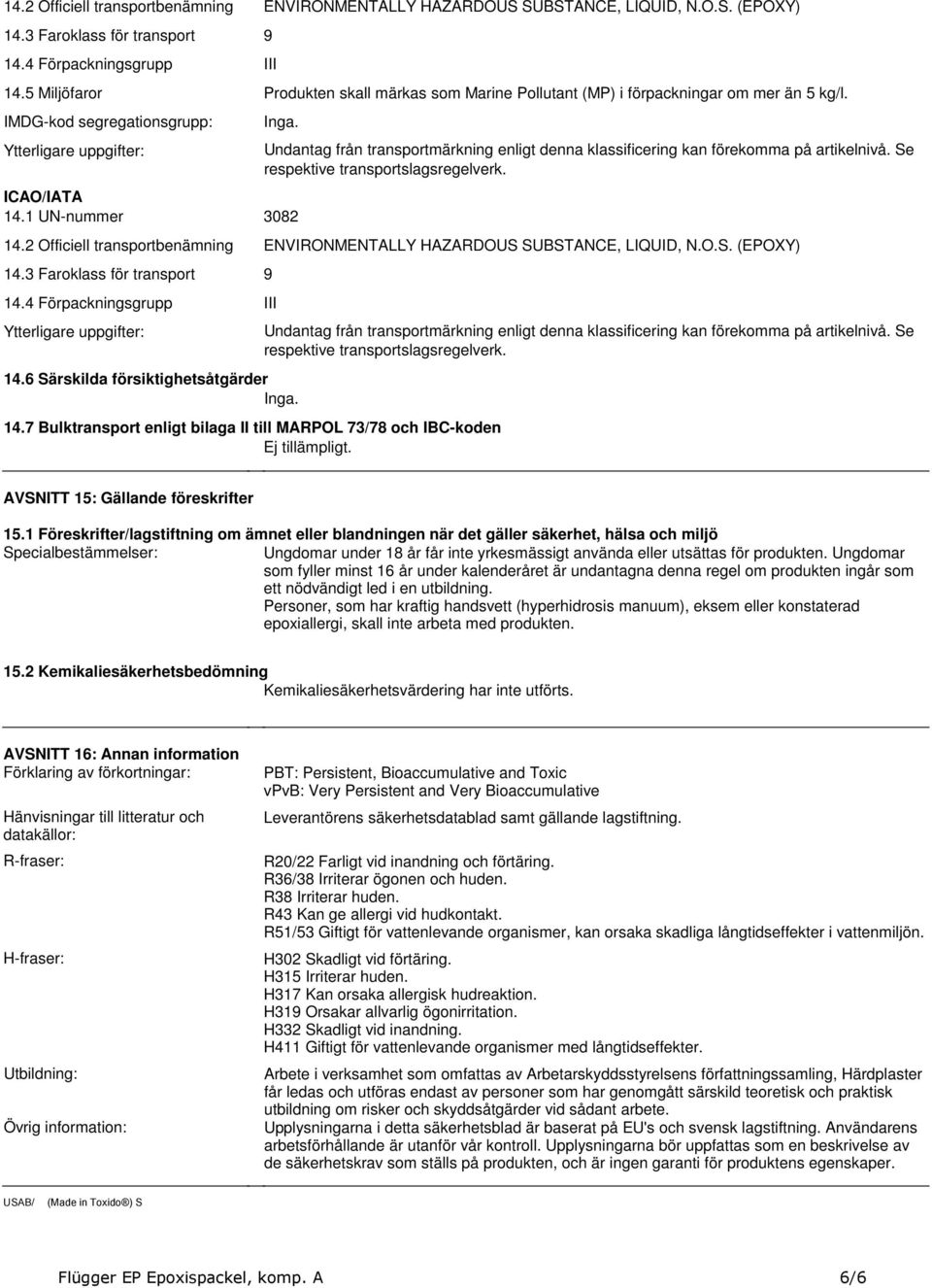 Se respektive transportslagsregelverk 142 Officiell transportbenämning ENVIRONMENTALLY HAZARDOUS SUBSTANCE, LIQUID, NOS (EPOXY) 143 Faroklass för transport 9 144 Förpackningsgrupp III 146 Särskilda