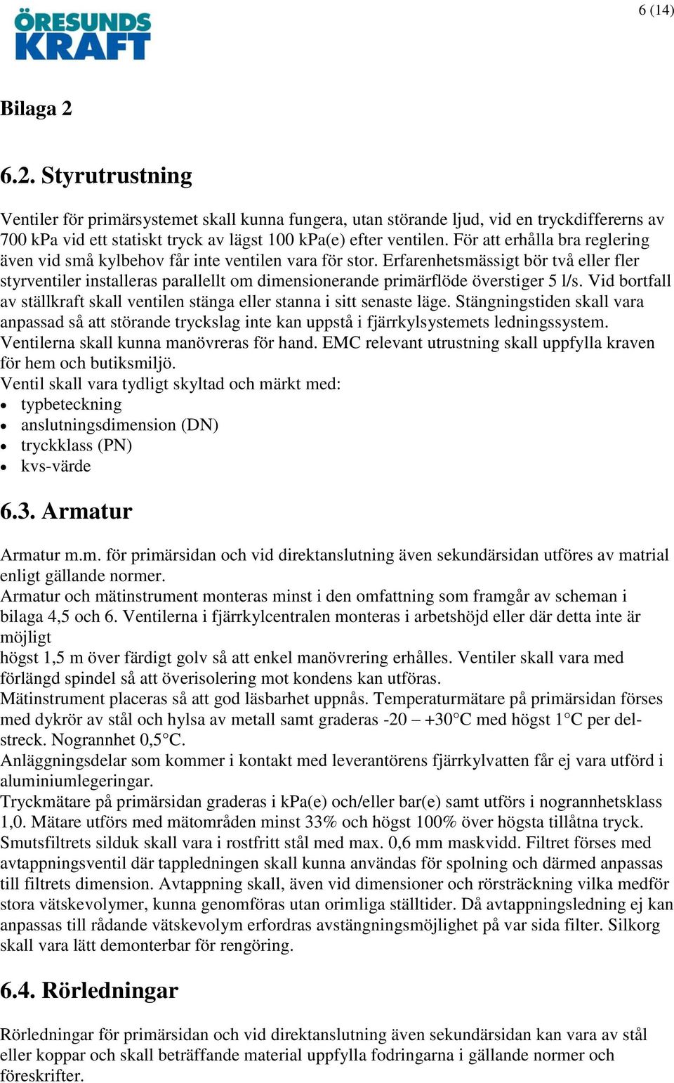 Erfarenhetsmässigt bör två eller fler styrventiler installeras parallellt om dimensionerande primärflöde överstiger 5 l/s.