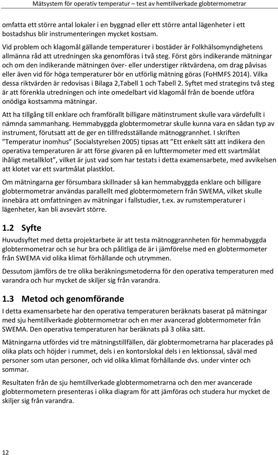 Först görs indikerande mätningar och om den indikerande mätningen över- eller understiger riktvärdena, om drag påvisas eller även vid för höga temperaturer bör en utförlig mätning göras (FoHMFS 2014).