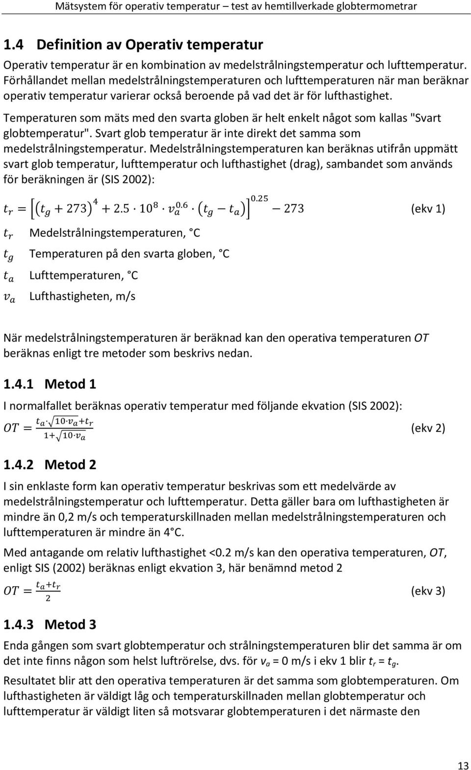 Temperaturen som mäts med den svarta globen är helt enkelt något som kallas "Svart globtemperatur". Svart glob temperatur är inte direkt det samma som medelstrålningstemperatur.