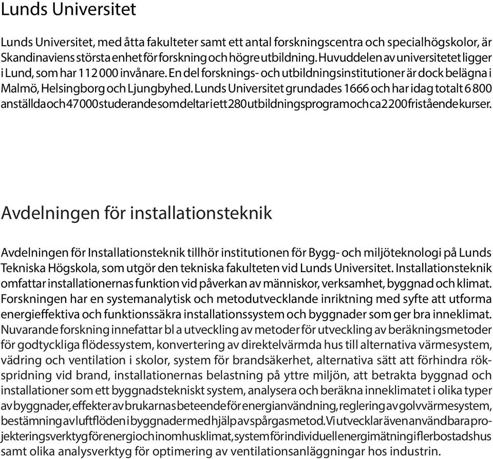 Lunds Universitet grundades 1666 och har idag totalt 6 800 anställda och 47 000 studerande som deltar i ett 280 utbildningsprogram och ca 2 200 fristående kurser.