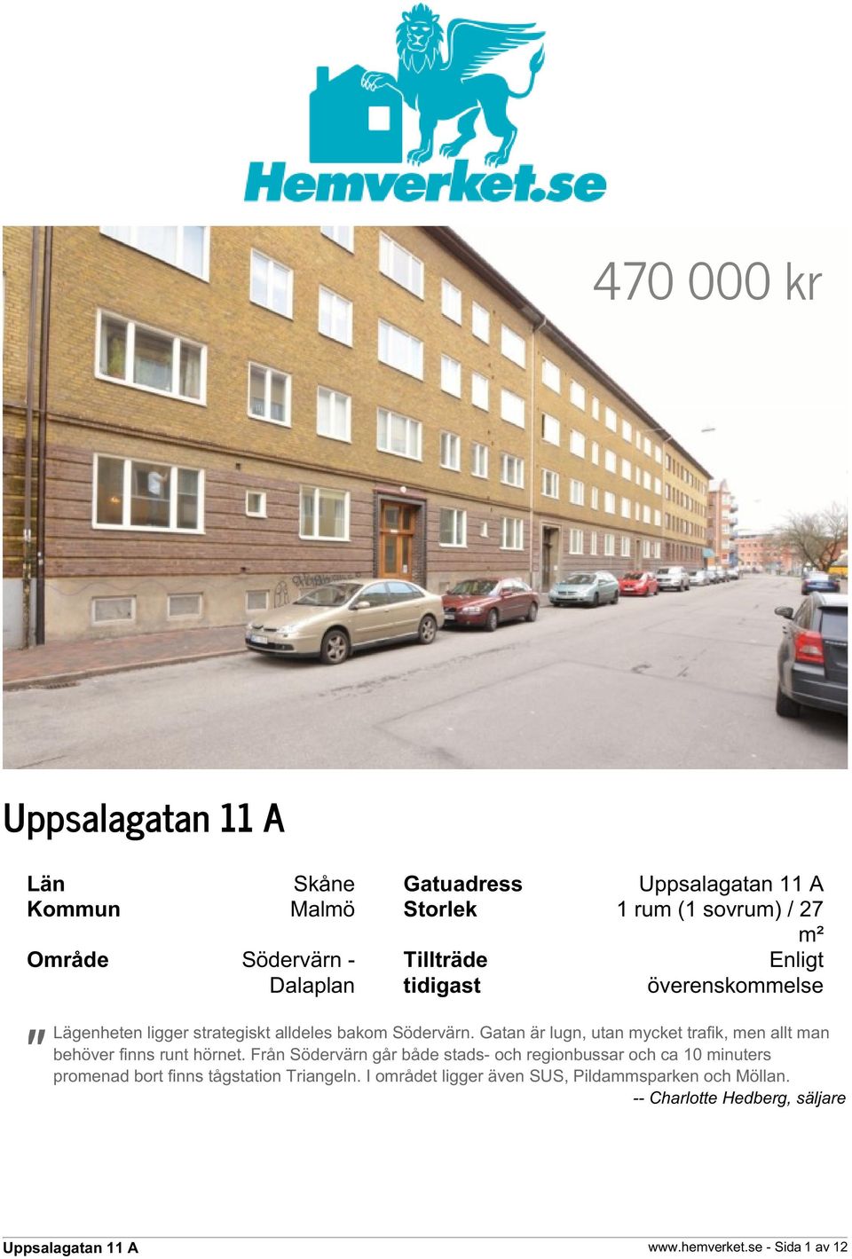 Gatan är lugn, utan mycket trafik, men allt man behöver finns runt hörnet.