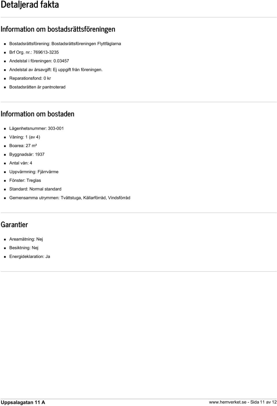 Reparationsfond: 0 kr Bostadsrätten är pantnoterad Information om bostaden Lägenhetsnummer: 303-001 Våning: 1 (av 4) Boarea: 27 m² Byggnadsår: 1937