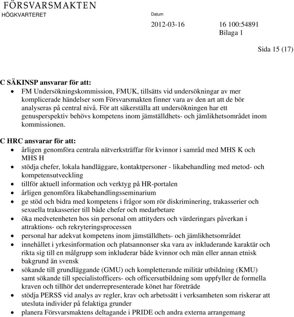 C HRC ansvarar för att: årligen genomföra centrala nätverksträffar för kvinnor i samråd med MHS K och MHS H stödja chefer, lokala handläggare, kontaktpersoner - likabehandling med metod- och