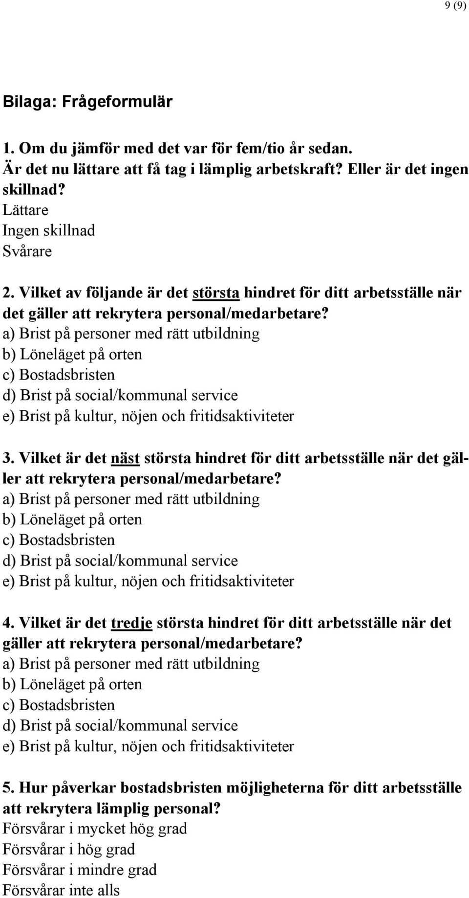 a) Brist på personer med rätt utbildning b) Löneläget på orten c) Bostadsbristen d) Brist på social/kommunal service e) Brist på kultur, nöjen och fritidsaktiviteter 3.
