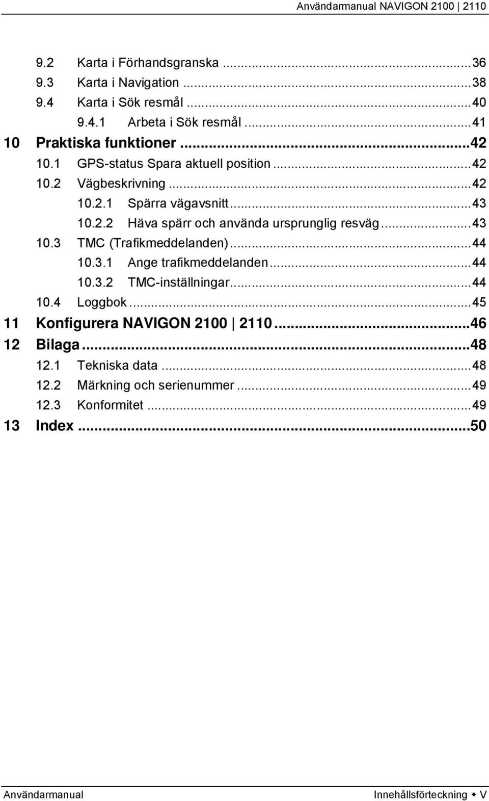 ..44 10.3.1 Ange trafikmeddelanden...44 10.3.2 TMC-inställningar...44 10.4 Loggbok...45 11 Konfigurera NAVIGON 2100 2110...46 12 Bilaga...48 12.