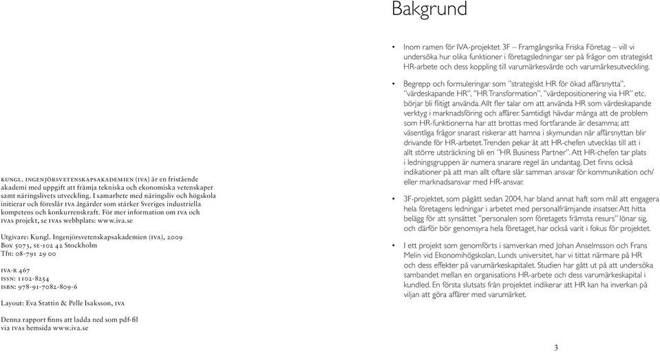 I samarbete med näringsliv och högskola initierar och föreslår IVA åtgärder som stärker Sveriges industriella kompetens och konkurrenskraft.