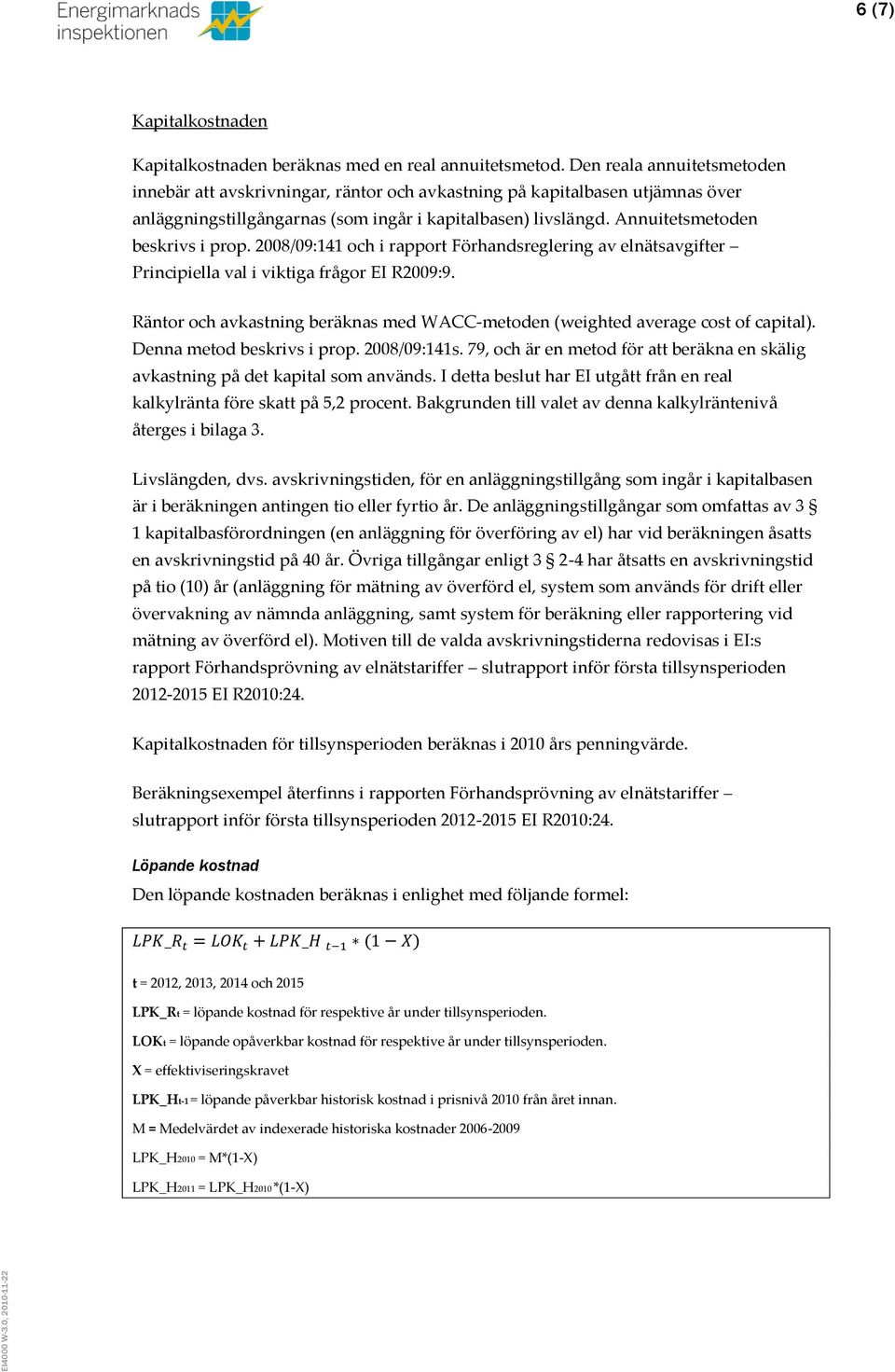 Annuitetsmetoden beskrivs i prop. 2008/09:141 och i rapport Förhandsreglering av elnätsavgifter Principiella val i viktiga frågor EI R2009:9.