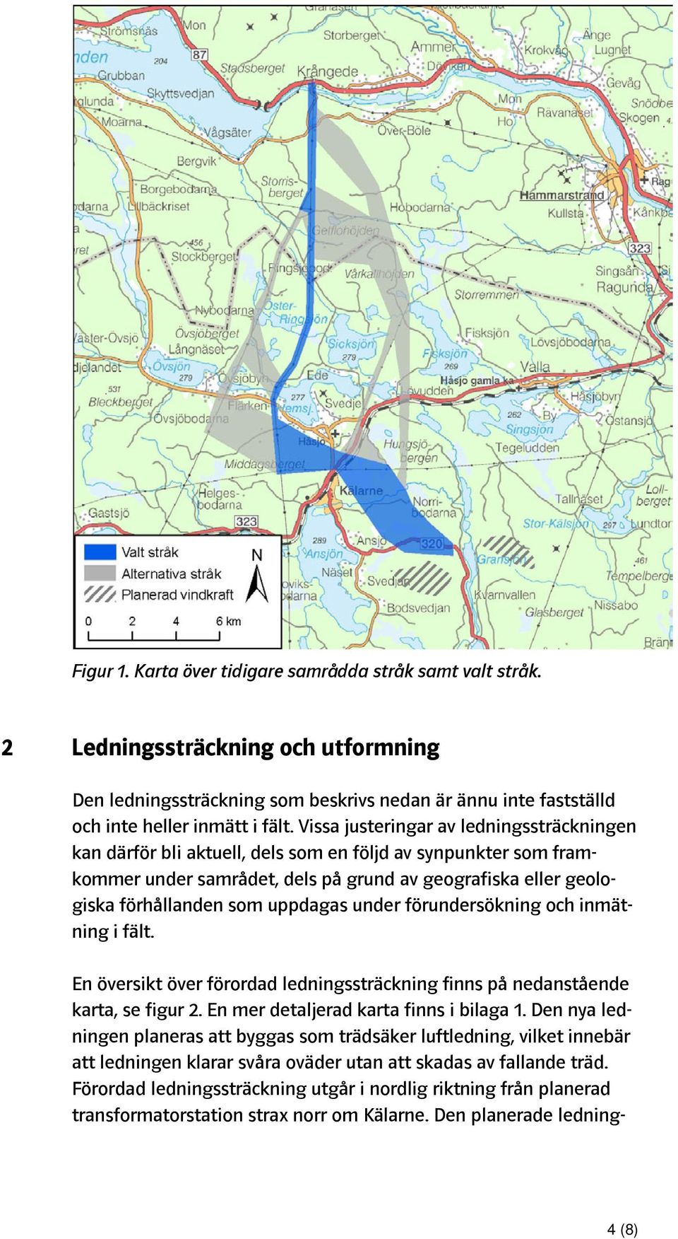 uppdagas under förundersökning och inmätning i fält. En översikt över förordad ledningssträckning finns på nedanstående karta, se figur 2. En mer detaljerad karta finns i bilaga 1.