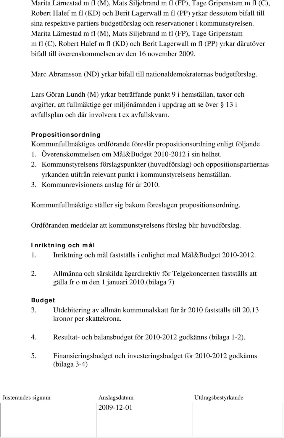 Marita Lärnestad m fl (M), Mats Siljebrand m fl (FP), Tage Gripenstam m fl (C), Robert Halef m fl (KD) och Berit Lagerwall m fl (PP) yrkar därutöver bifall till överenskommelsen av den 16 november