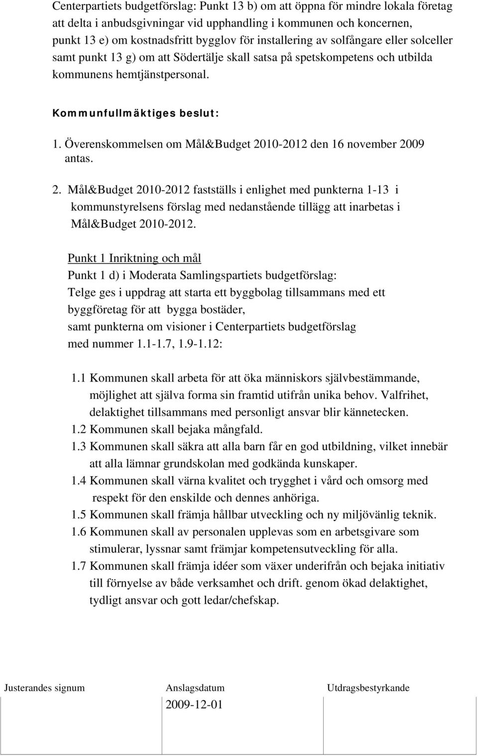 Kommunfullmäktiges beslut: 1. Överenskommelsen om Mål&Budget 20
