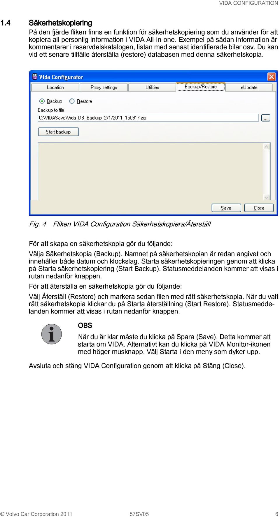 Fig. 4 Fliken VIDA Configuration Säkerhetskopiera/Återställ För att skapa en säkerhetskopia gör du följande: Välja Säkerhetskopia (Backup).