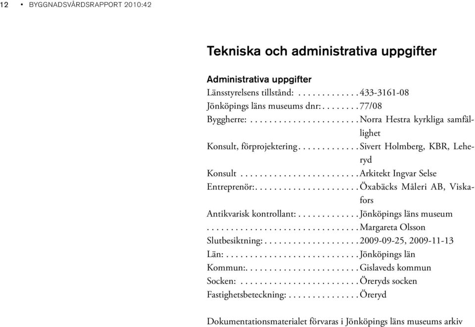 .....................Öxabäcks Måleri AB, Viskafors Antikvarisk kontrollant:.............jönköpings läns museum................................margareta Olsson Slutbesiktning:.