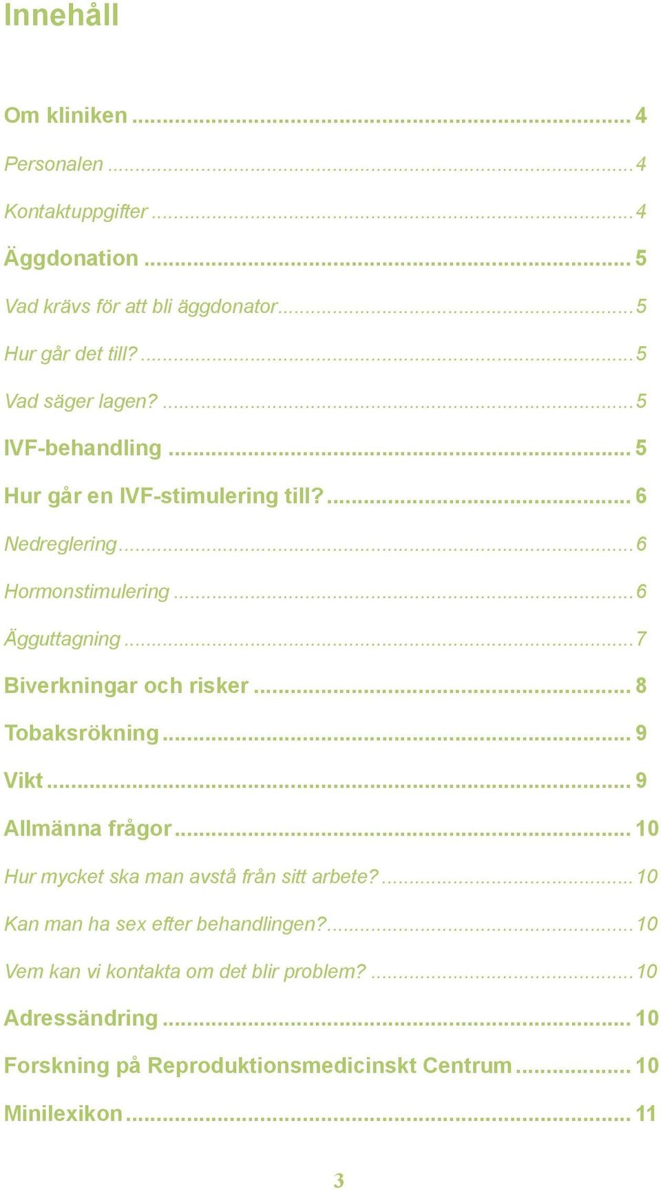 ..7 Biverkningar och risker... 8 Tobaksrökning... 9 Vikt... 9 Allmänna frågor... 10 Hur mycket ska man avstå från sitt arbete?