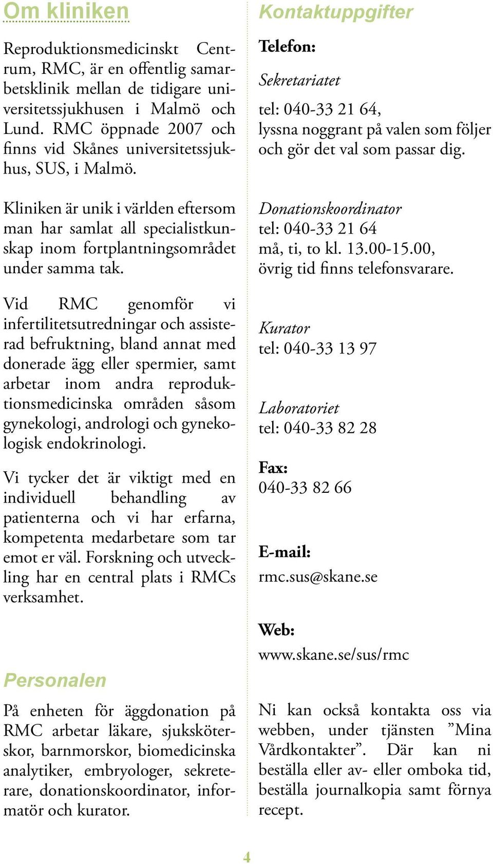 Vid RMC genomför vi infertilitetsutredningar och assisterad befruktning, bland annat med donerade ägg eller spermier, samt arbetar inom andra reproduktionsmedicinska områden såsom gynekologi,