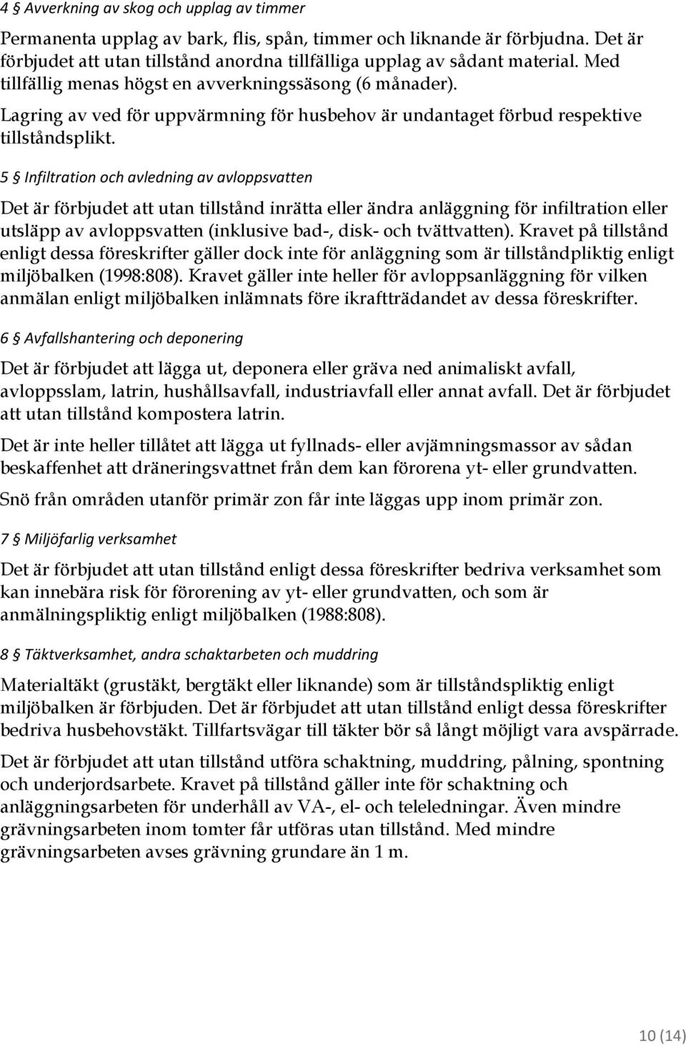 5 Infiltration och avledning av avloppsvatten Det är förbjudet att utan tillstånd inrätta eller ändra anläggning för infiltration eller utsläpp av avloppsvatten (inklusive bad-, disk- och