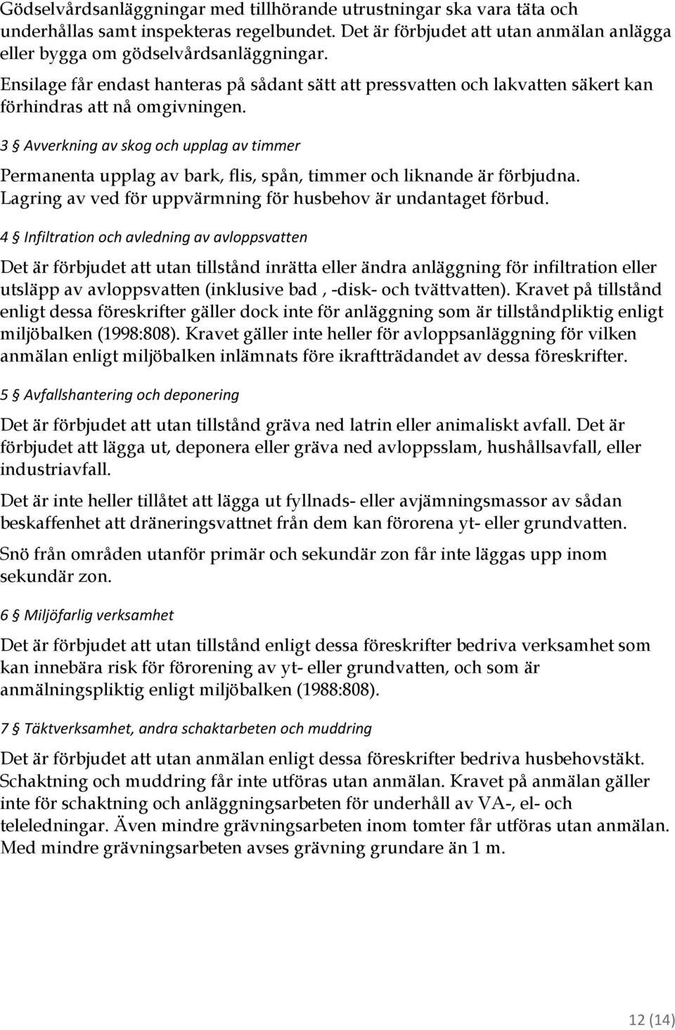 3 Avverkning av skog och upplag av timmer Permanenta upplag av bark, flis, spån, timmer och liknande är förbjudna. Lagring av ved för uppvärmning för husbehov är undantaget förbud.